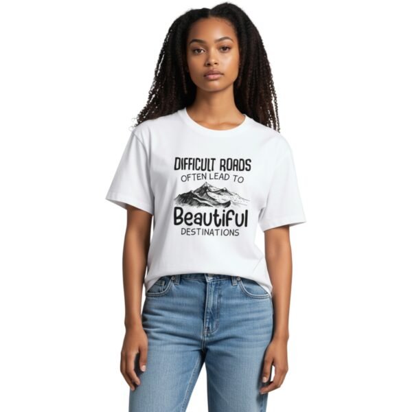 Difficult Roads Lead to Beautiful Destinations T-Shirt | Unisex
